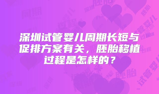 深圳试管婴儿周期长短与促排方案有关，胚胎移植过程是怎样的？