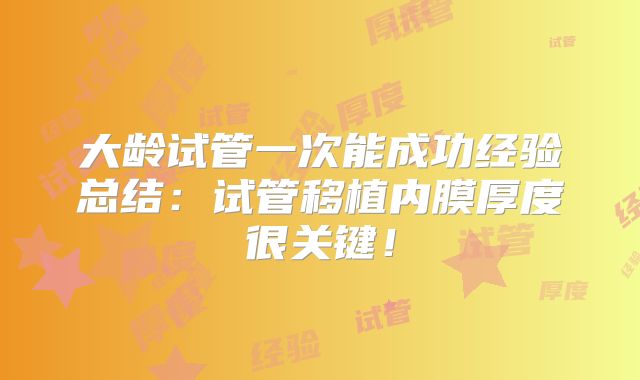 大龄试管一次能成功经验总结：试管移植内膜厚度很关键！