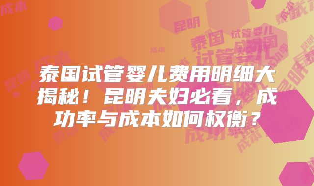 泰国试管婴儿费用明细大揭秘！昆明夫妇必看，成功率与成本如何权衡？