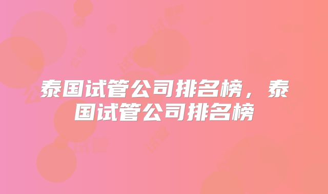 泰国试管公司排名榜，泰国试管公司排名榜