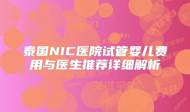 泰国NIC医院试管婴儿费用与医生推荐详细解析