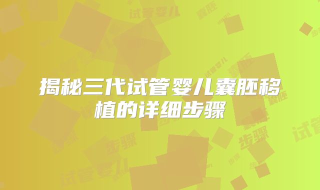揭秘三代试管婴儿囊胚移植的详细步骤