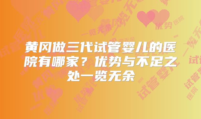 黄冈做三代试管婴儿的医院有哪家？优势与不足之处一览无余