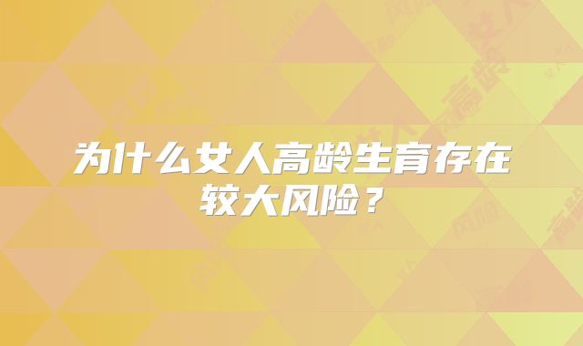 为什么女人高龄生育存在较大风险?