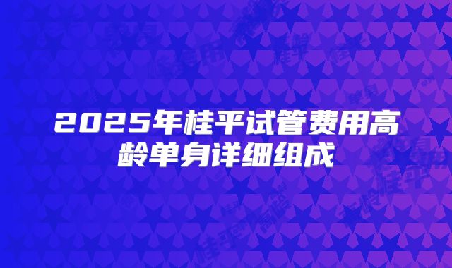 2025年桂平试管费用高龄单身详细组成