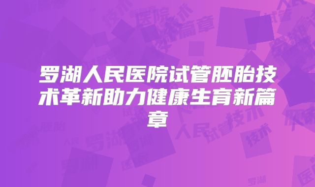 罗湖人民医院试管胚胎技术革新助力健康生育新篇章