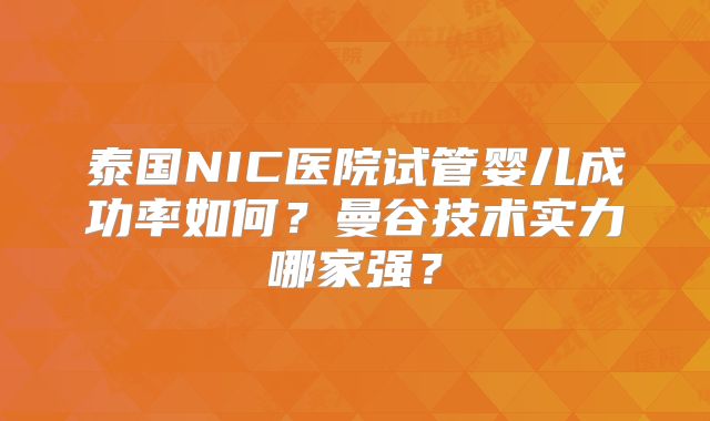 泰国NIC医院试管婴儿成功率如何？曼谷技术实力哪家强？