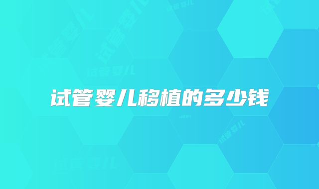 试管婴儿移植的多少钱