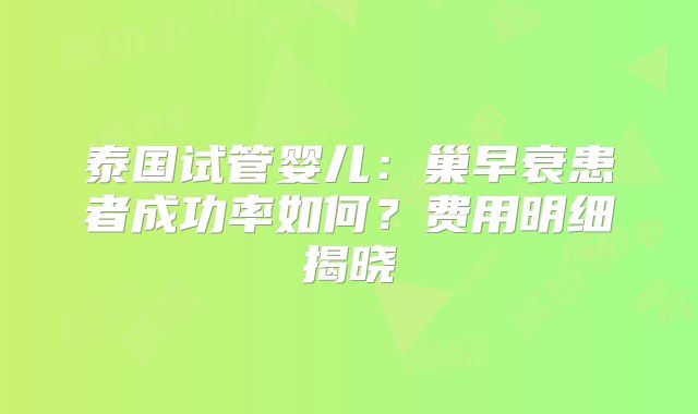 泰国试管婴儿：巢早衰患者成功率如何？费用明细揭晓
