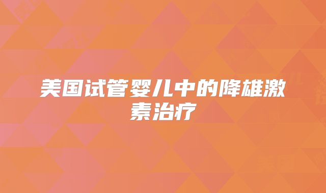 美国试管婴儿中的降雄激素治疗