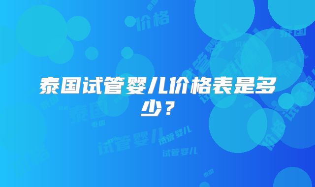 泰国试管婴儿价格表是多少？