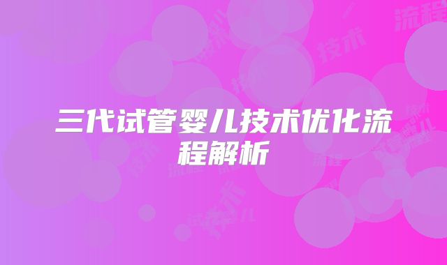 三代试管婴儿技术优化流程解析
