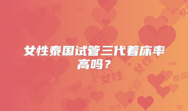 女性泰国试管三代着床率高吗？