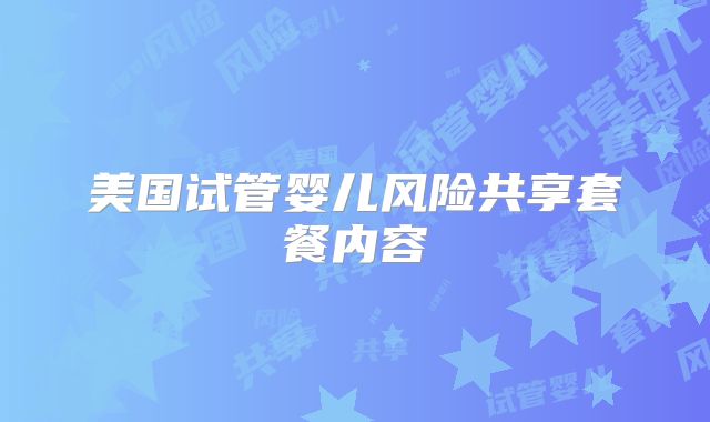 美国试管婴儿风险共享套餐内容