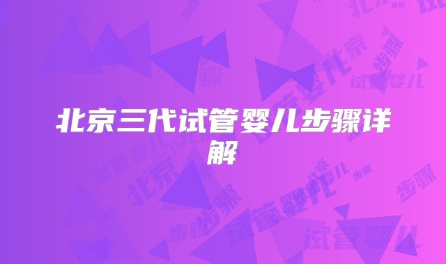 北京三代试管婴儿步骤详解