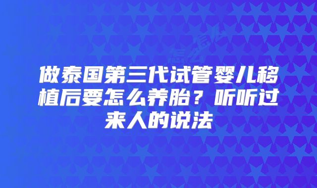 做泰国第三代试管婴儿移植后要怎么养胎？听听过来人的说法