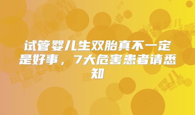 试管婴儿生双胎真不一定是好事,7大危害患者请悉知