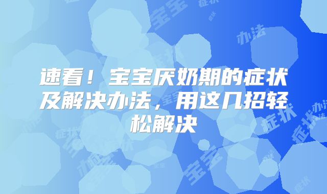 速看！宝宝厌奶期的症状及解决办法，用这几招轻松解决