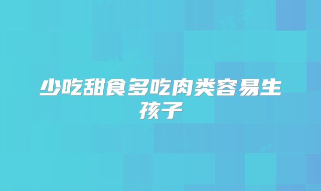 少吃甜食多吃肉类容易生孩子