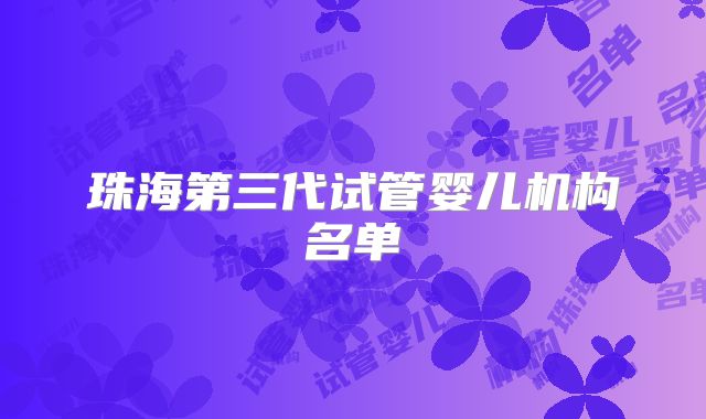 珠海第三代试管婴儿机构名单
