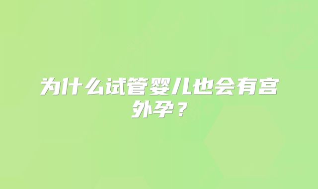 为什么试管婴儿也会有宫外孕？