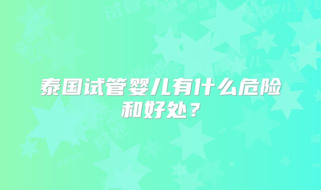 泰国试管婴儿有什么危险和好处？