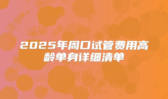 2025年周口试管费用高龄单身详细清单