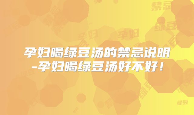 孕妇喝绿豆汤的禁忌说明-孕妇喝绿豆汤好不好!