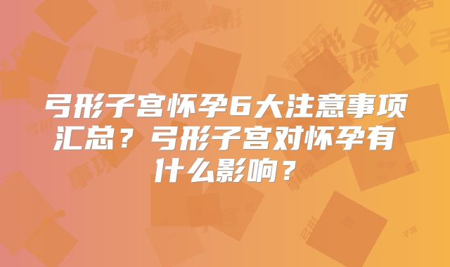 弓形子宫怀孕6大注意事项汇总？弓形子宫对怀孕有什么影响？