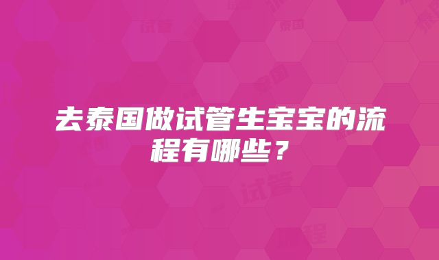 去泰国做试管生宝宝的流程有哪些？