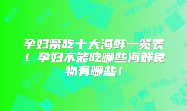 孕妇禁吃十大海鲜一览表！孕妇不能吃哪些海鲜食物有哪些！