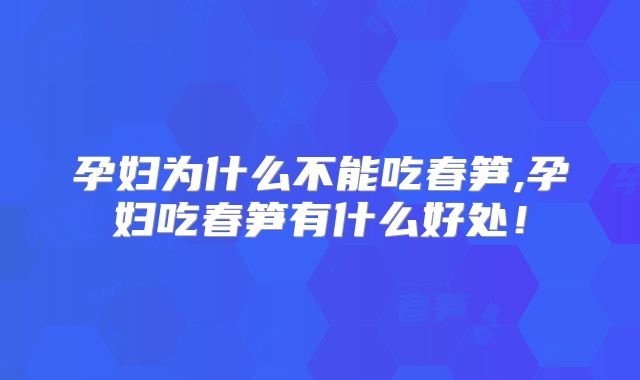 孕妇为什么不能吃春笋,孕妇吃春笋有什么好处!