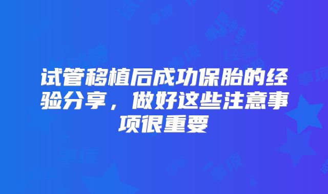 试管移植后成功保胎的经验分享，做好这些注意事项很重要
