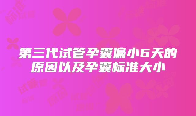 第三代试管孕囊偏小6天的原因以及孕囊标准大小