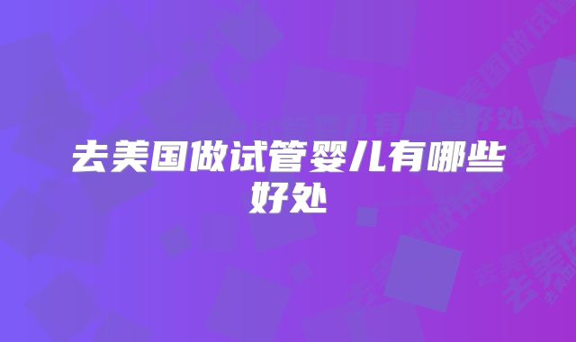去美国做试管婴儿有哪些好处