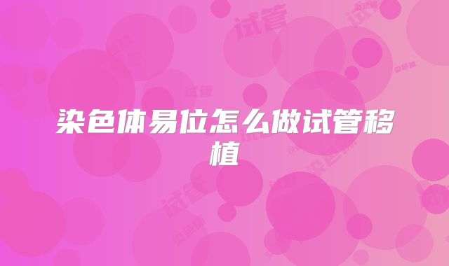 染色体易位怎么做试管移植
