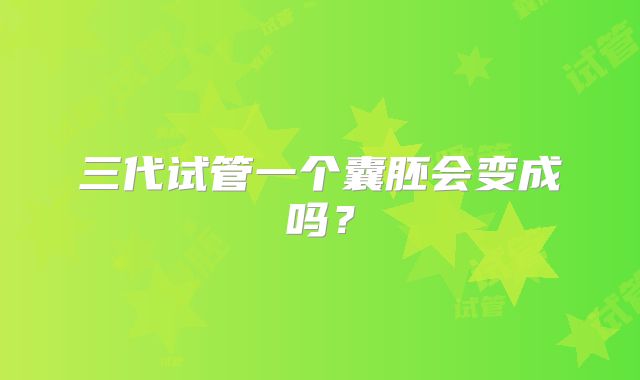 三代试管一个囊胚会变成吗？