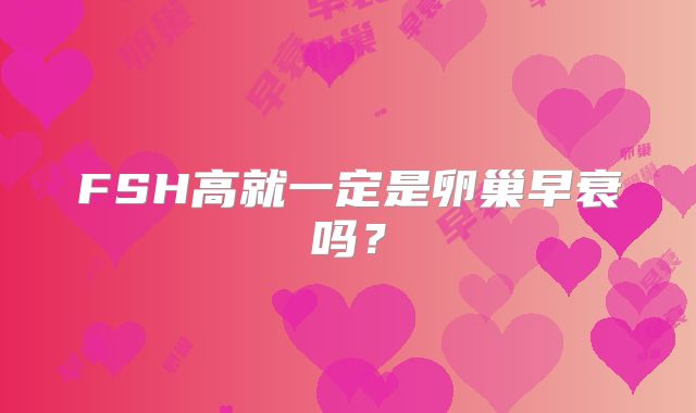 FSH高就一定是卵巢早衰吗?