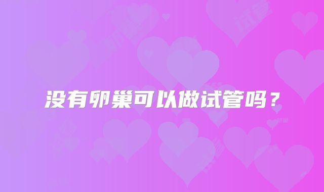 没有卵巢可以做试管吗？