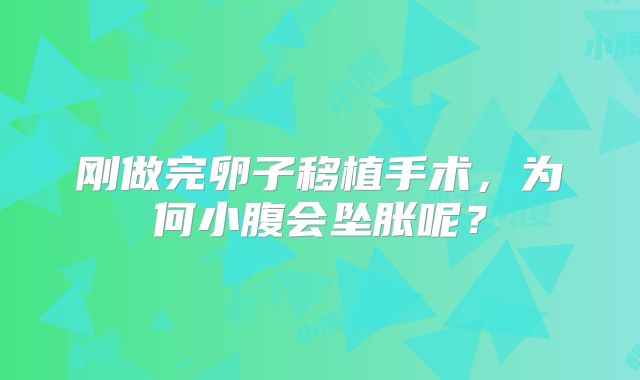 刚做完卵子移植手术，为何小腹会坠胀呢？