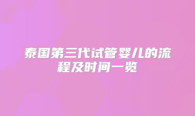 泰国第三代试管婴儿的流程及时间一览