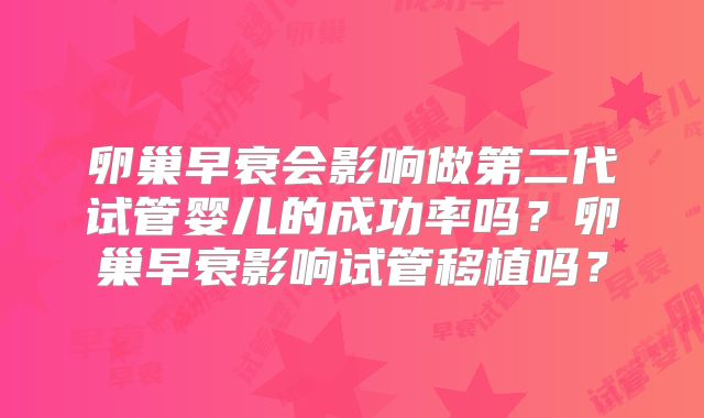 卵巢早衰会影响做第二代试管婴儿的成功率吗？卵巢早衰影响试管移植吗？