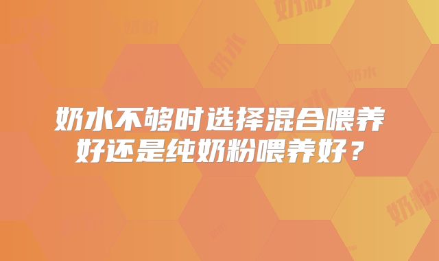 奶水不够时选择混合喂养好还是纯奶粉喂养好?