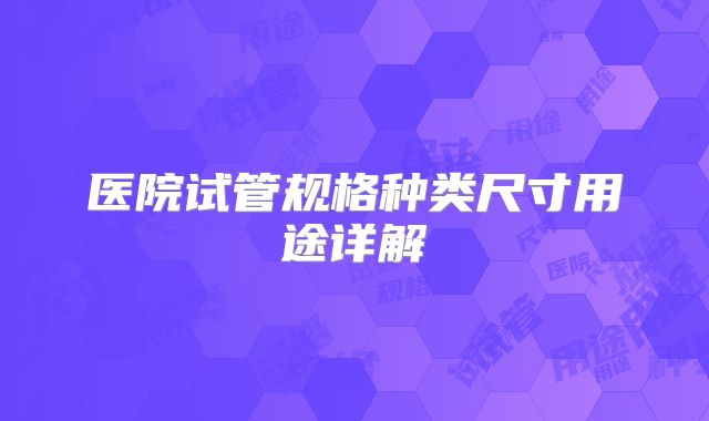 医院试管规格种类尺寸用途详解