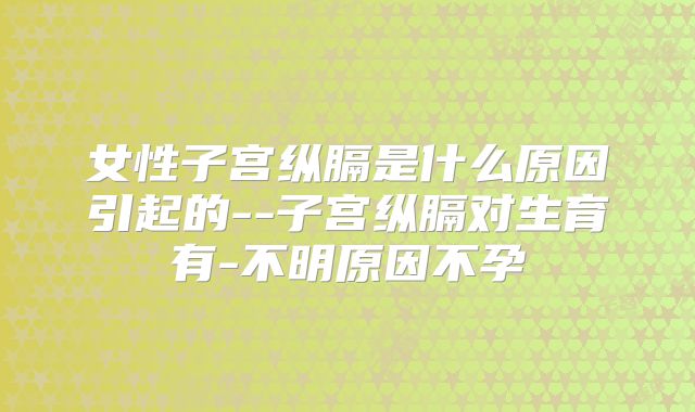 女性子宫纵膈是什么原因引起的--子宫纵膈对生育有-不明原因不孕