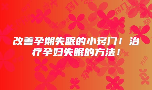 改善孕期失眠的小窍门!治疗孕妇失眠的方法!