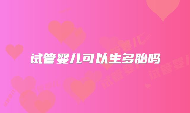试管婴儿可以生多胎吗