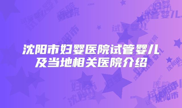 沈阳市妇婴医院试管婴儿及当地相关医院介绍