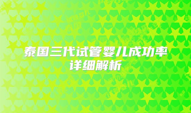 泰国三代试管婴儿成功率详细解析