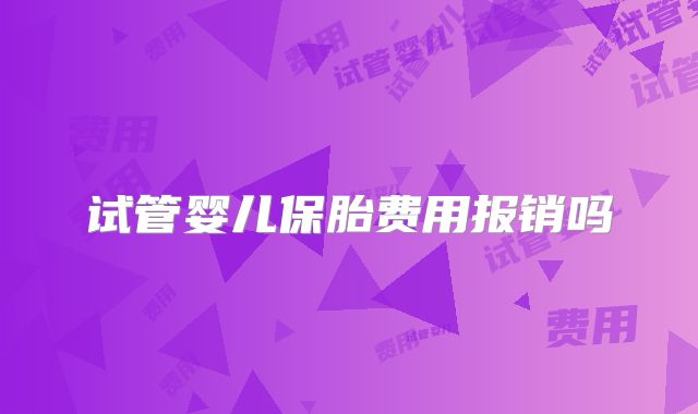 试管婴儿保胎费用报销吗